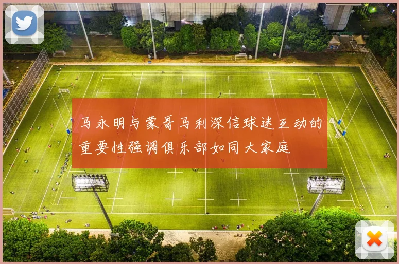 马永明与蒙哥马利深信球迷互动的重要性强调俱乐部如同大家庭