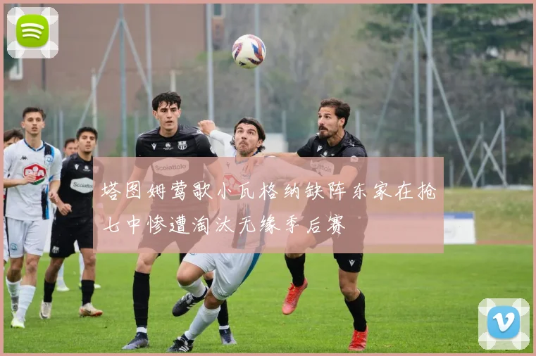 塔图姆莺歌小瓦格纳缺阵东家在抢七中惨遭淘汰无缘季后赛