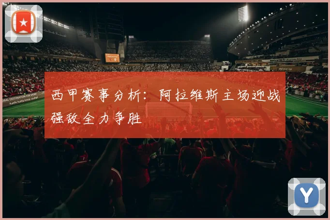 西甲赛事分析：阿拉维斯主场迎战强敌全力争胜